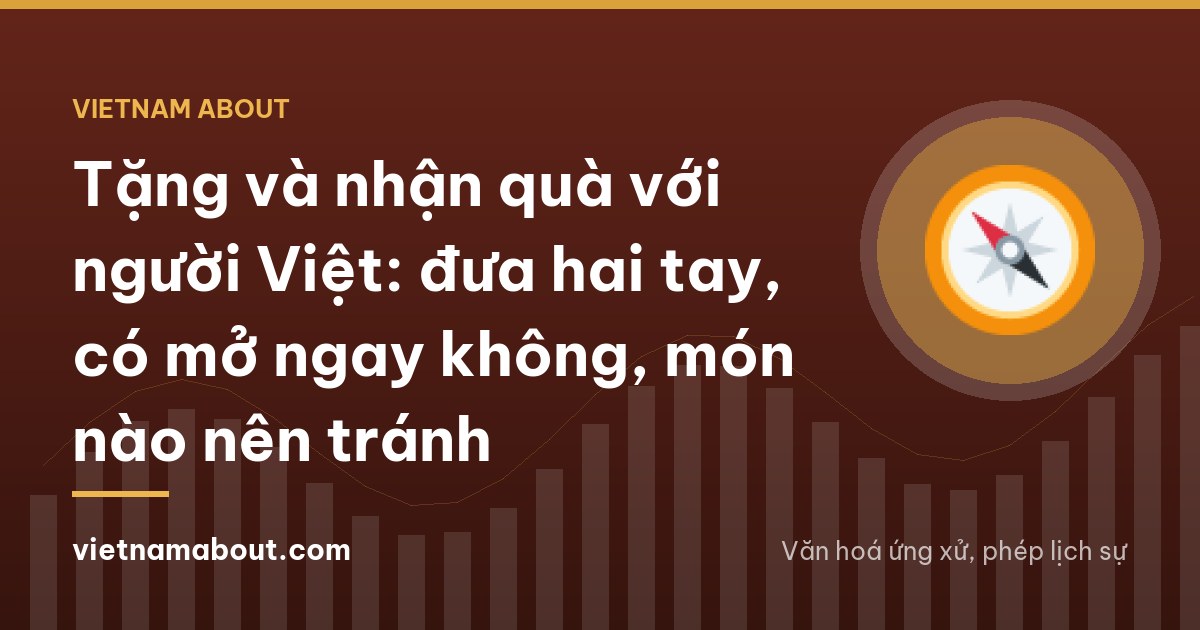 Tặng và nhận quà với người Việt: đưa hai tay, có mở ngay không, món nào nên tránh